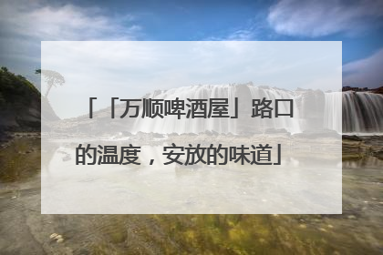 「万顺啤酒屋」路口的温度，安放的味道
