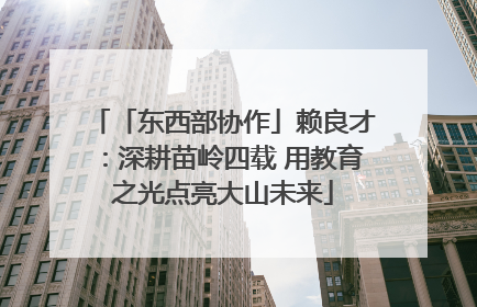 「东西部协作」赖良才：深耕苗岭四载 用教育之光点亮大山未来
