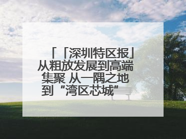 「深圳特区报」从粗放发展到高端集聚 从一隅之地到“湾区芯城” 宝安燕罗缘何实现“战略突围”