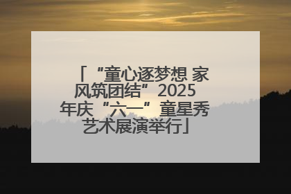 “童心逐梦想 家风筑团结”2025年庆“六一”童星秀艺术展演举行