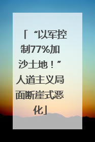 “以军控制77%加沙土地！”人道主义局面断崖式恶化