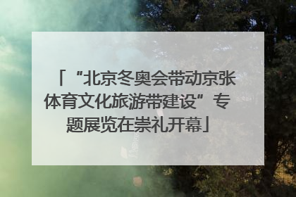 “北京冬奥会带动京张体育文化旅游带建设”专题展览在崇礼开幕