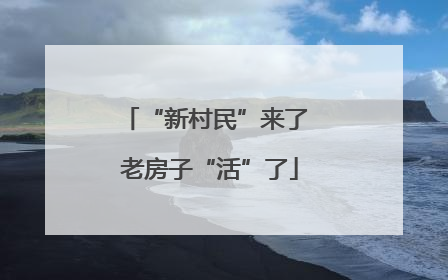 “新村民”来了 老房子“活”了