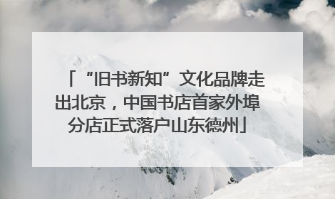 “旧书新知”文化品牌走出北京，中国书店首家外埠分店正式落户山东德州