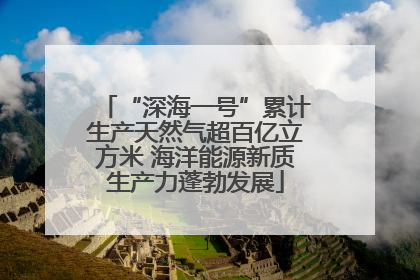 “深海一号”累计生产天然气超百亿立方米 海洋能源新质生产力蓬勃发展