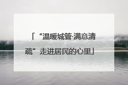 “温暖城管·满意清疏”走进居民的心里