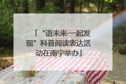 “语未来·一起发现”科普阅读表达活动在南宁举办