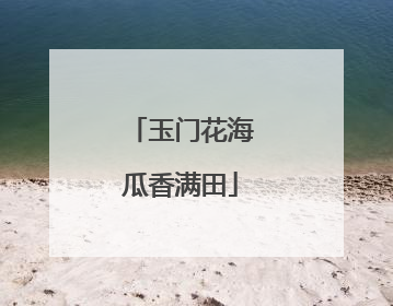 玉门花海瓜香满田