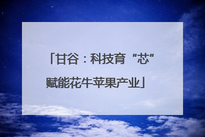 甘谷：科技育“芯”赋能花牛苹果产业