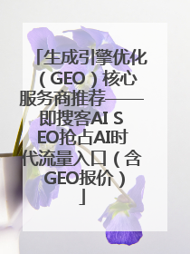 生成引擎优化（GEO）核心服务商推荐——即搜客AI SEO抢占AI时代流量入口（含 GEO报价）
