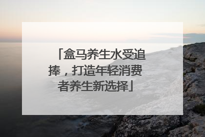 盒马养生水受追捧，打造年轻消费者养生新选择