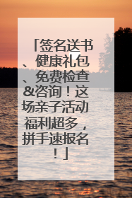 签名送书、健康礼包、免费检查&咨询！这场亲子活动福利超多，拼手速报名！