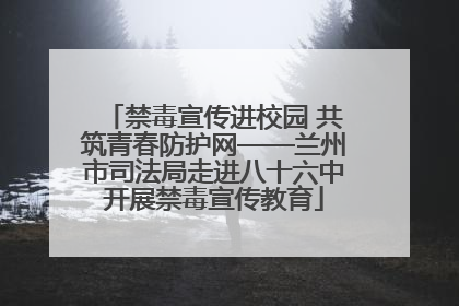 禁毒宣传进校园 共筑青春防护网——兰州市司法局走进八十六中开展禁毒宣传教育