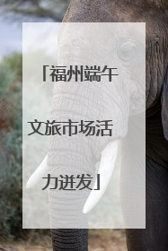 福州端午文旅市场活力迸发