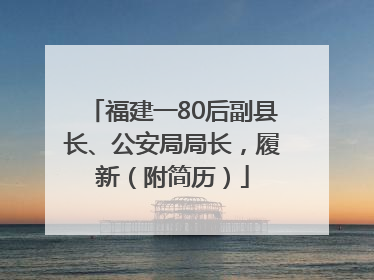 福建一80后副县长、公安局局长，履新（附简历）