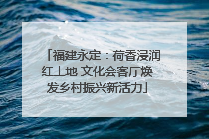 福建永定：荷香浸润红土地 文化会客厅焕发乡村振兴新活力