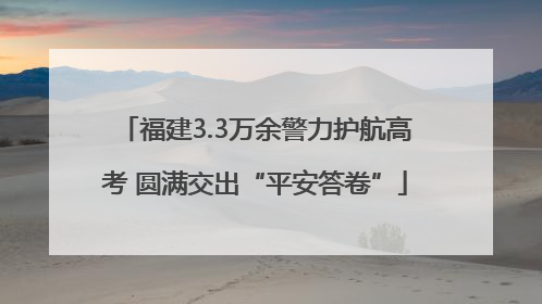 福建3.3万余警力护航高考 圆满交出“平安答卷”