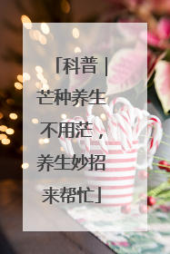 科普｜芒种养生不用茫，养生妙招来帮忙