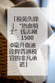税苑先锋｜“热血骑士”钱志刚：15000毫升血液诠释普通税官的非凡承诺