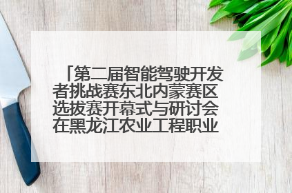 第二届智能驾驶开发者挑战赛东北内蒙赛区选拔赛开幕式与研讨会在黑龙江农业工程职业学院成功举行