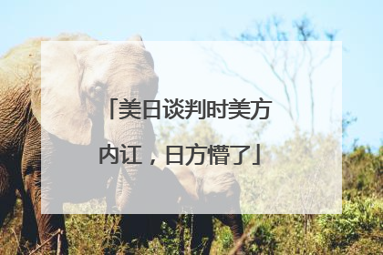 美日谈判时美方内讧，日方懵了