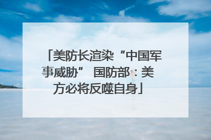 美防长渲染“中国军事威胁” 国防部：美方必将反噬自身