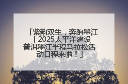 紫韵双生，奔跑墨江丨2025太平洋建设普洱墨江半程马拉松活动日程来啦！
