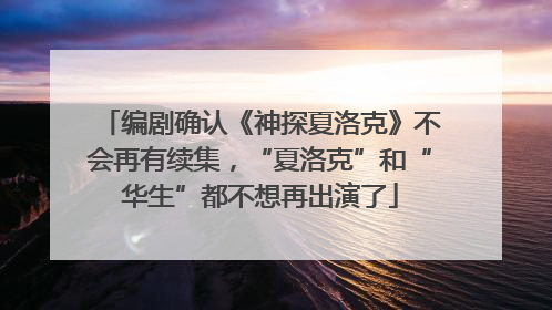 编剧确认《神探夏洛克》不会再有续集，“夏洛克”和“华生”都不想再出演了