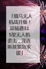 俄乌无人机战升级！基辅遭315架无人机袭击，泽连斯基紧急求援