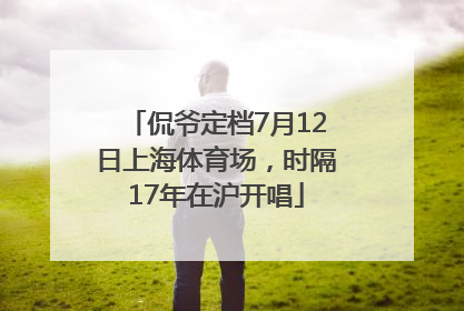 侃爷定档7月12日上海体育场，时隔17年在沪开唱