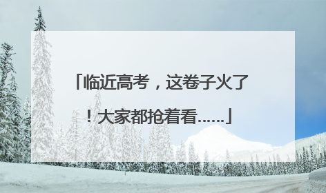 临近高考，这卷子火了！大家都抢着看……