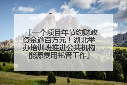 一个项目年节约财政资金逾百万元！湖北举办培训班推进公共机构能源费用托管工作