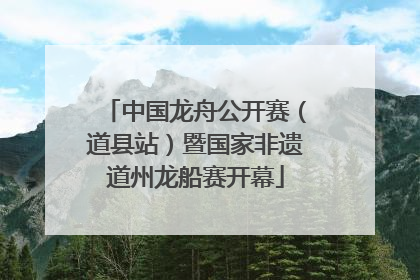 中国龙舟公开赛（道县站）暨国家非遗道州龙船赛开幕