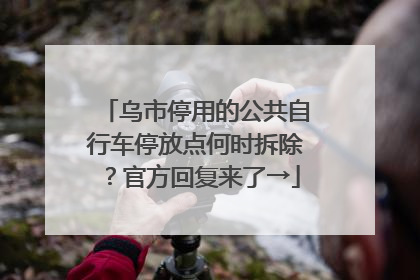 乌市停用的公共自行车停放点何时拆除？官方回复来了→