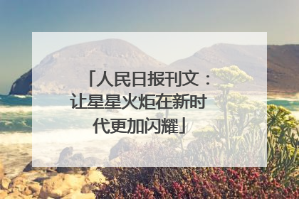 人民日报刊文：让星星火炬在新时代更加闪耀