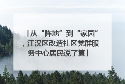 从“阵地”到“家园”，江汉区改造社区党群服务中心居民说了算