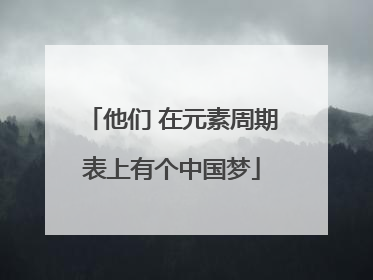 他们 在元素周期表上有个中国梦