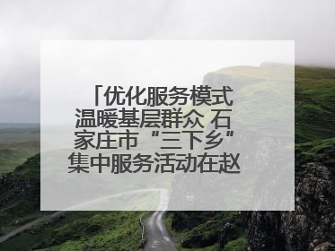 优化服务模式 温暖基层群众 石家庄市“三下乡”集中服务活动在赵县举行