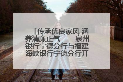 传承优良家风 涵养清廉正气——泉州银行宁德分行与福建海峡银行宁德分行开展主题党日活动