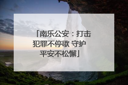 南乐公安：打击犯罪不停歇 守护平安不松懈