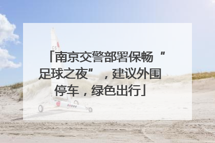 南京交警部署保畅“足球之夜”，建议外围停车，绿色出行