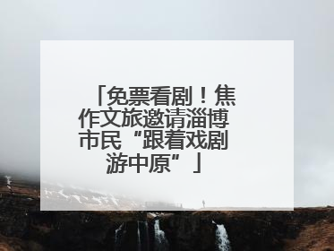 免票看剧！焦作文旅邀请淄博市民“跟着戏剧游中原”