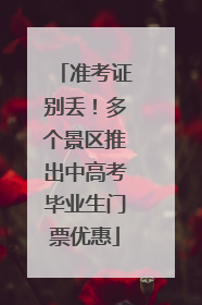 准考证别丢！多个景区推出中高考毕业生门票优惠