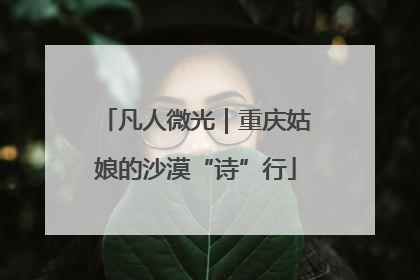 凡人微光｜重庆姑娘的沙漠“诗”行