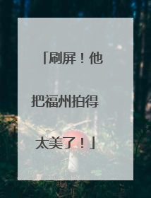 刷屏！他把福州拍得太美了！