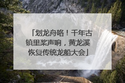划龙舟咯！千年古镇里桨声响，黄龙溪恢复传统龙船大会