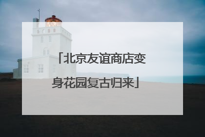 北京友谊商店变身花园复古归来
