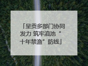 呈贡多部门协同发力 筑牢滇池“十年禁渔”防线