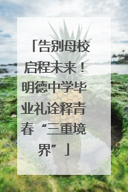 告别母校启程未来！明德中学毕业礼诠释青春“三重境界”