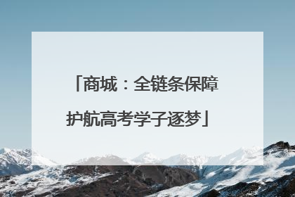 商城：全链条保障护航高考学子逐梦
